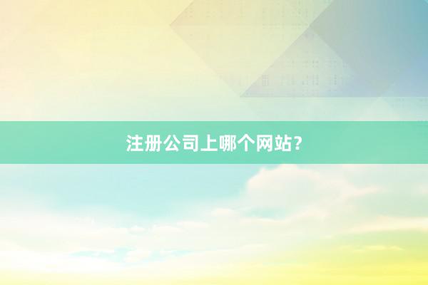注册公司上哪个网站？