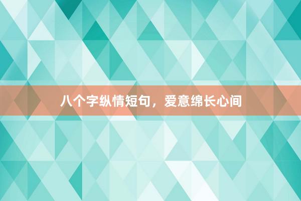 八个字纵情短句，爱意绵长心间