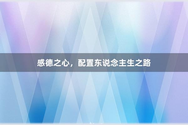 感德之心，配置东说念主生之路