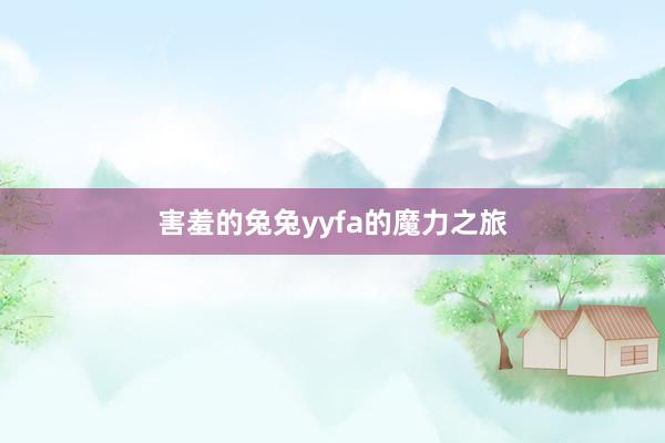 害羞的兔兔yyfa的魔力之旅